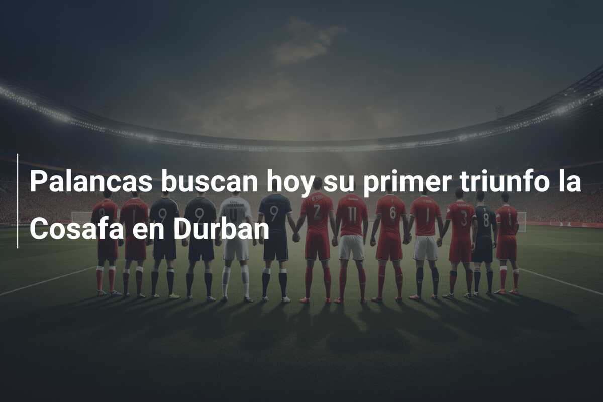 Palancas buscan hoy su primer triunfo la Cosafa en Durban