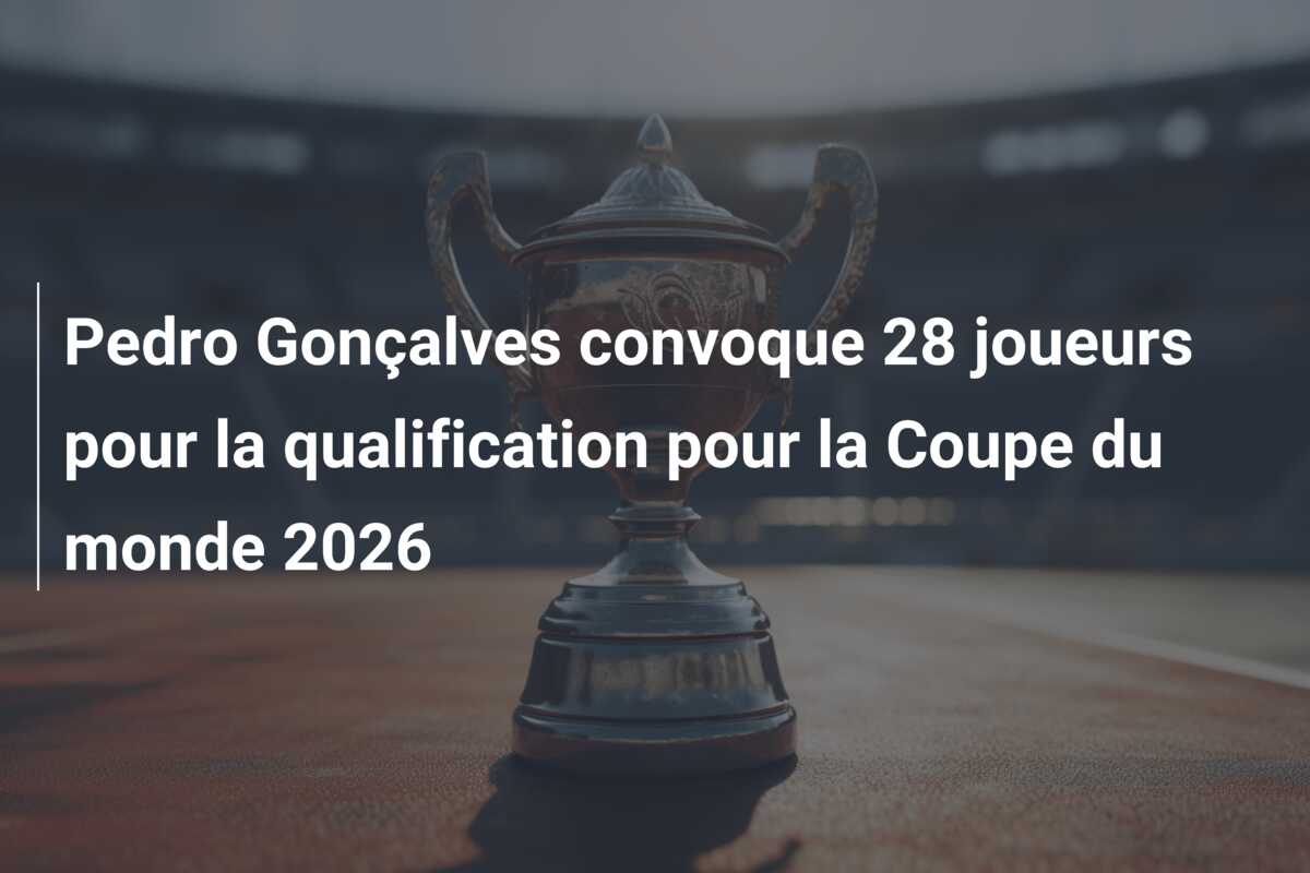 Pedro Gonçalves convoque 28 joueurs pour la qualification pour la Coupe du monde 2026