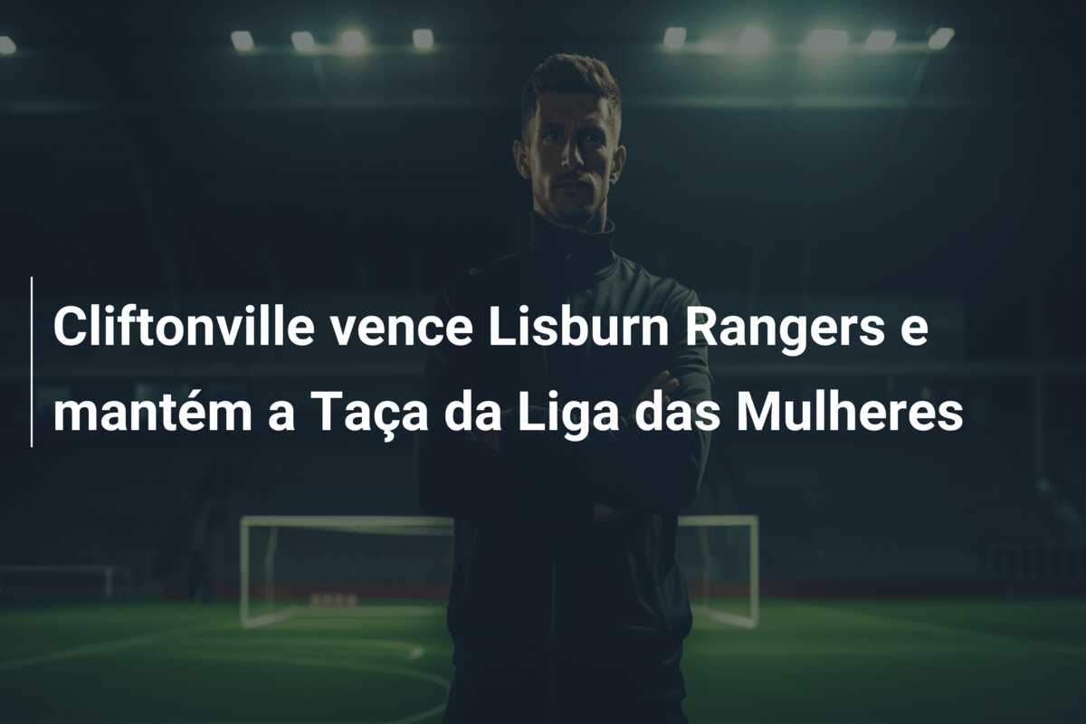 Cliftonville vence Lisburn Rangers e mantém a Taça da Liga das Mulheres