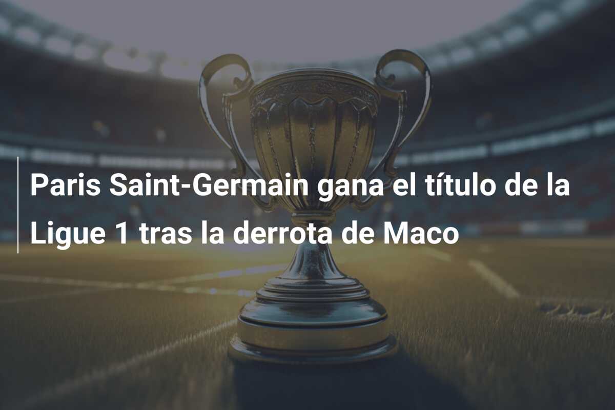 Paris Saint-Germain gana el título de la Ligue 1 tras la derrota de Maco