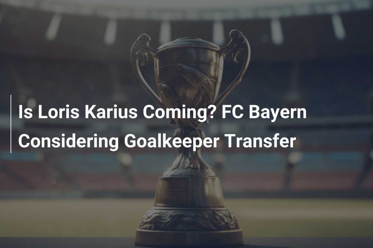 Kommt Loris Karius? FC Bayern denkt über Torhüter-Transfer nach