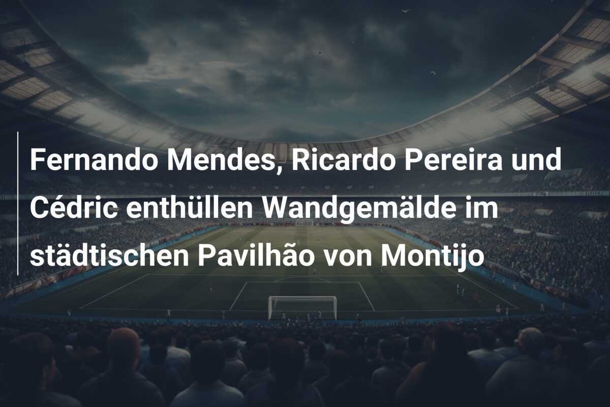 Fernando Mendes, Ricardo Pereira und Cédric enthüllen Wandgemälde im städtischen Pavilhão von Montijo