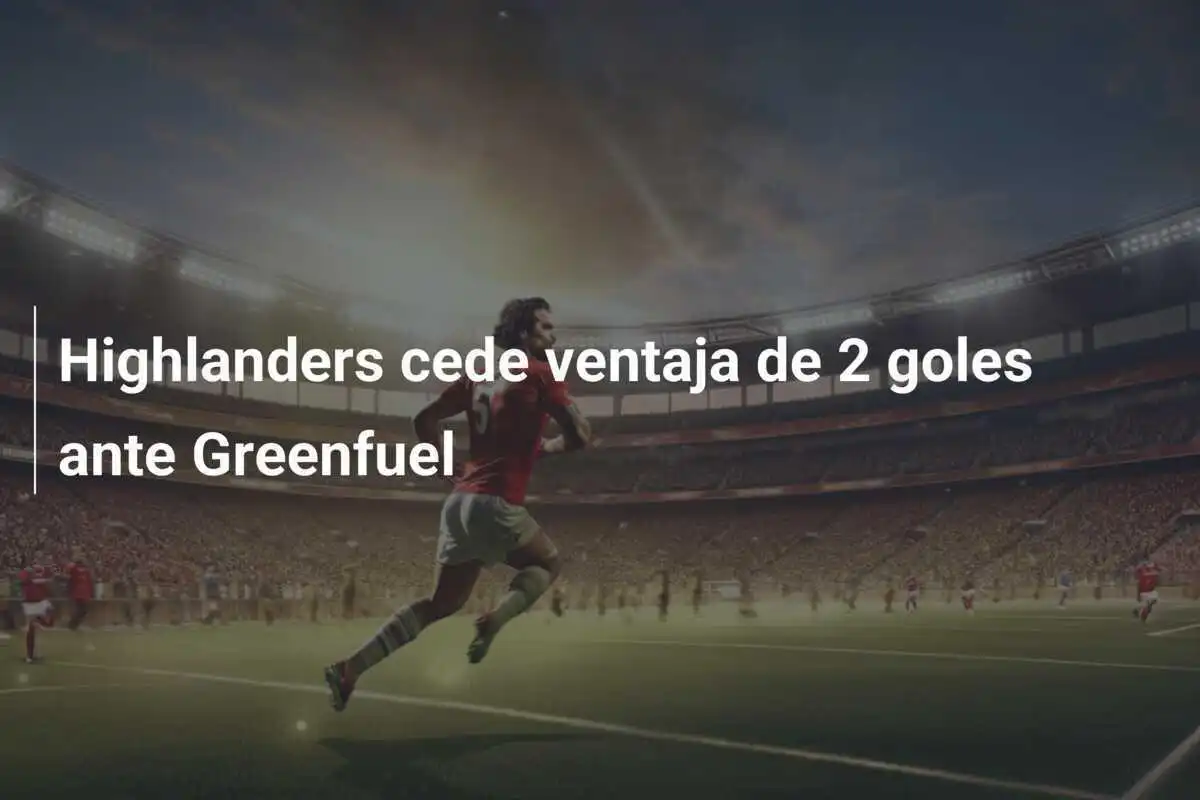 Highlanders cede ventaja de 2 goles ante Greenfuel