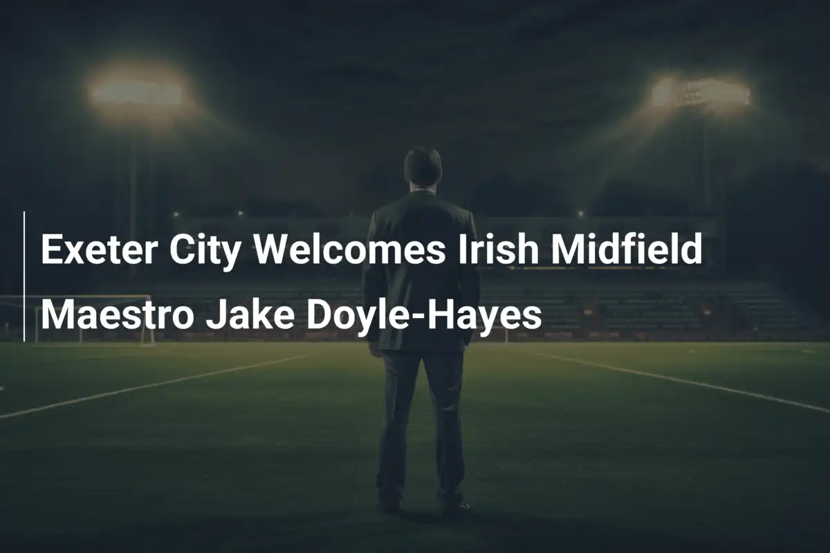 Exeter City Ingaggia il Campione Irlandese Jake Doyle-Hayes