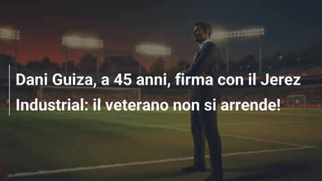 Dani Guiza, a 45 anni, firma con il Jerez Industrial: il veterano non si arrende!
