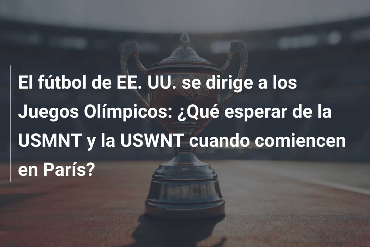 El fútbol de EE. UU. se dirige a los Juegos Olímpicos: ¿Qué esperar de la USMNT y la USWNT cuando comiencen en París?