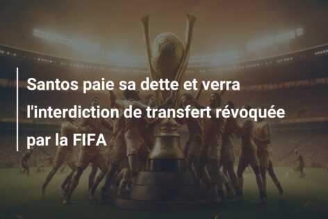 Santos paie sa dette et verra l’interdiction de transfert révoquée par la FIFA