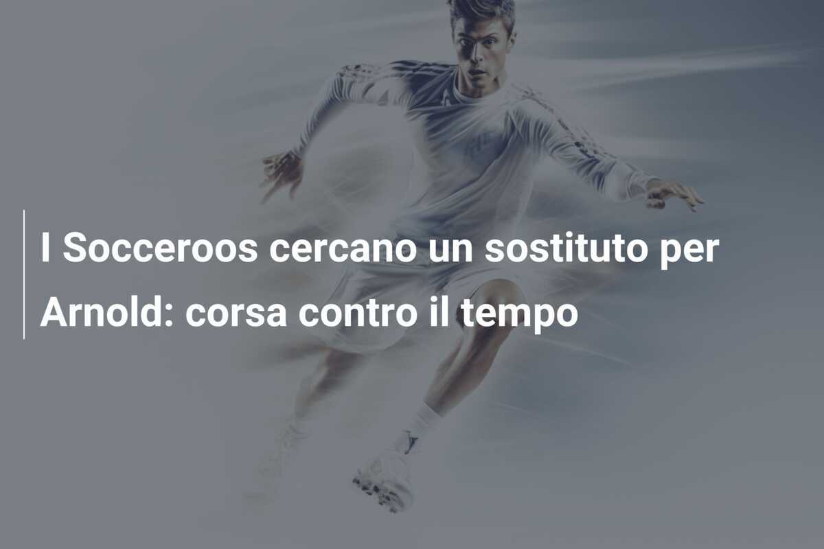 I Socceroos cercano un sostituto per Arnold: corsa contro il tempo
