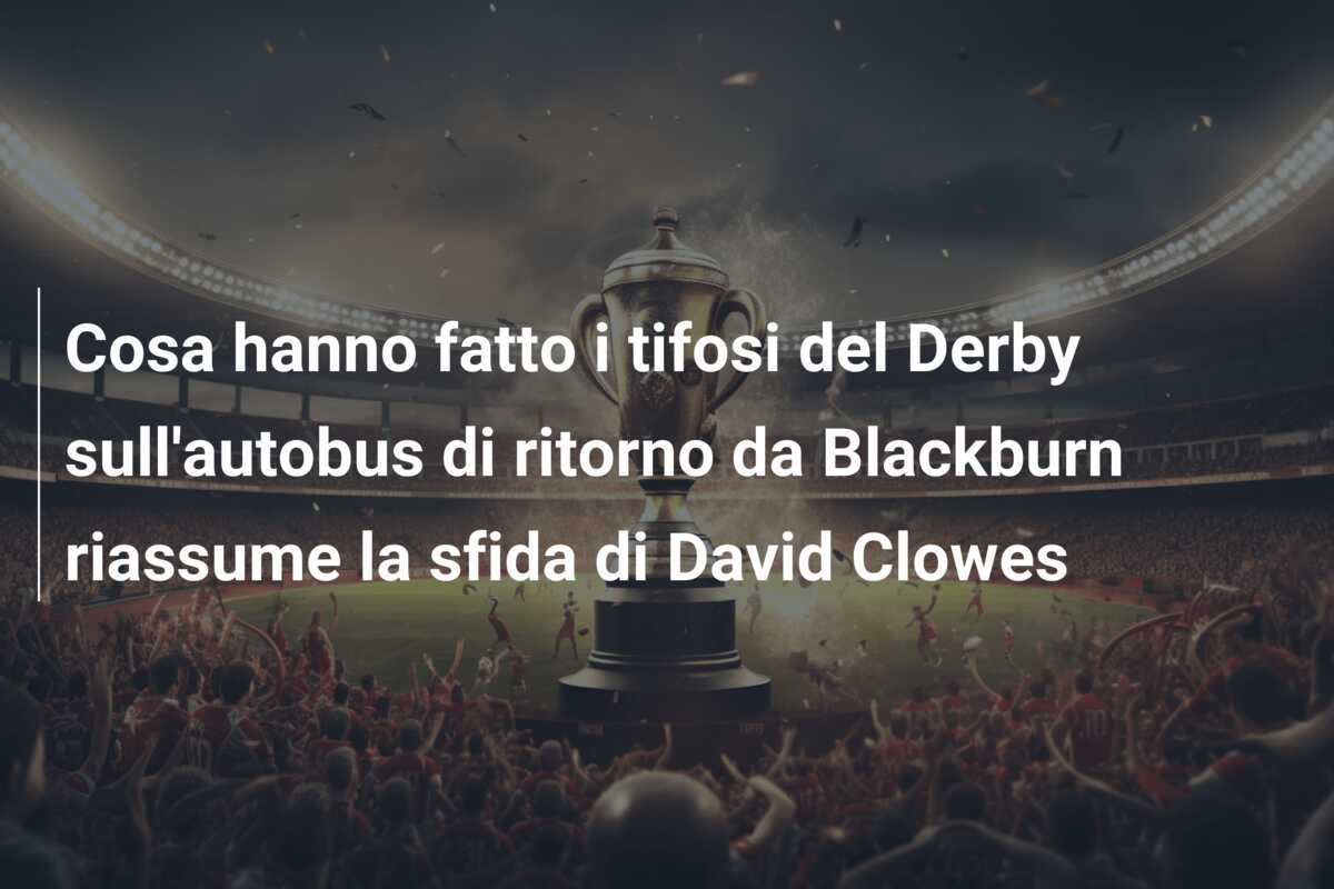 Cosa hanno fatto i tifosi del Derby sull’autobus di ritorno da Blackburn riassume la sfida di David Clowes