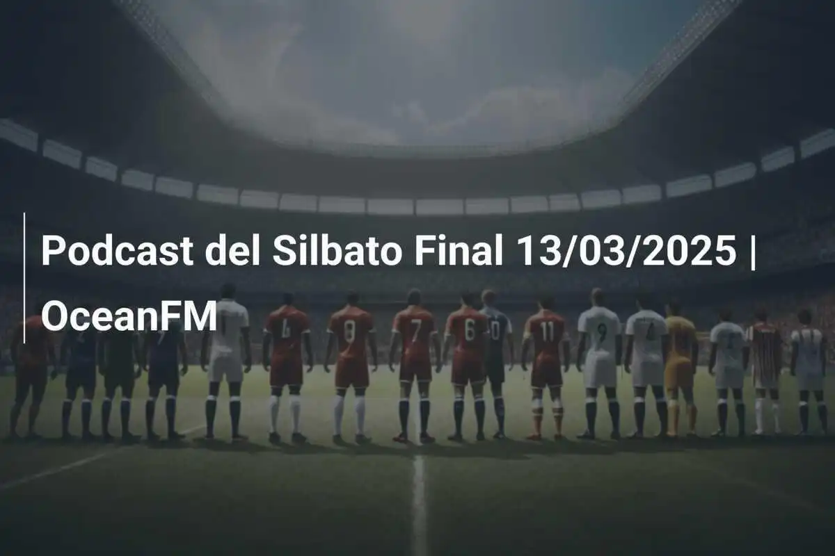 Podcast del Silbato Final 13/03/2025 | OceanFM