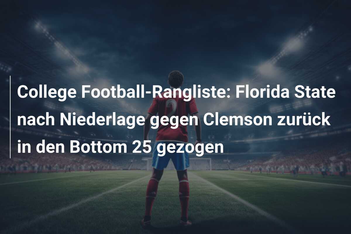 College Football-Rangliste: Florida State nach Niederlage gegen Clemson zurück in den Bottom 25 gezogen