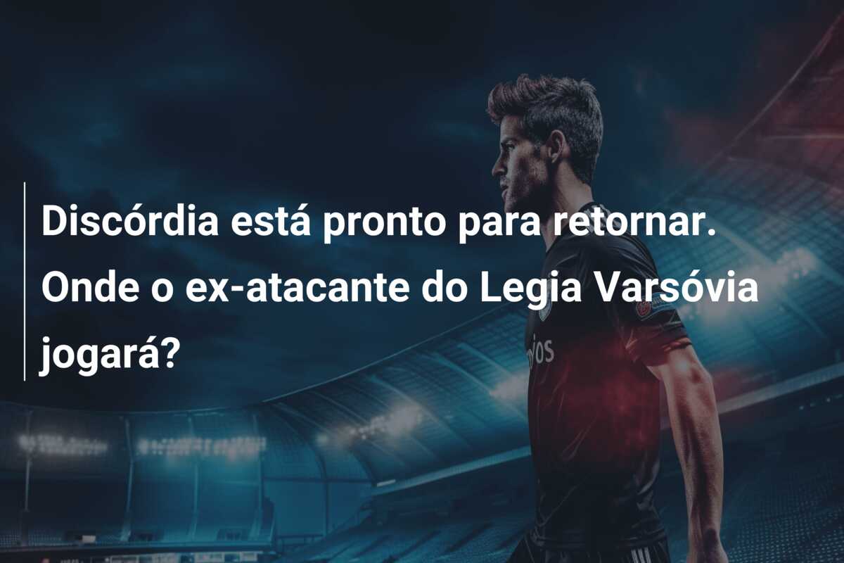 Discórdia está pronto para retornar. Onde o ex-atacante do Legia Varsóvia jogará?