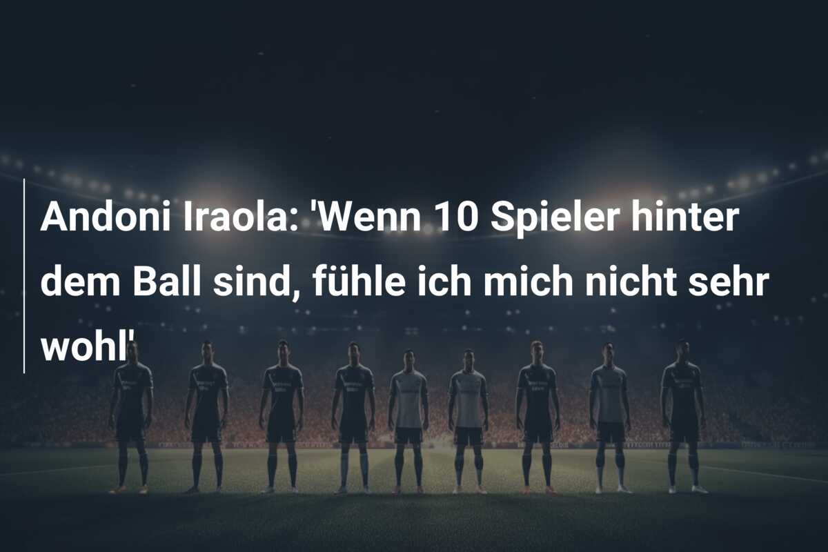 Andoni Iraola: ‘Wenn 10 Spieler hinter dem Ball sind, fühle ich mich nicht sehr wohl’