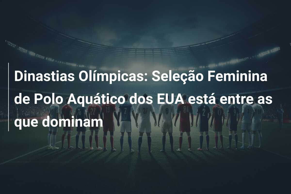 Dinastias Olímpicas: Seleção Feminina de Polo Aquático dos EUA está entre as que dominam