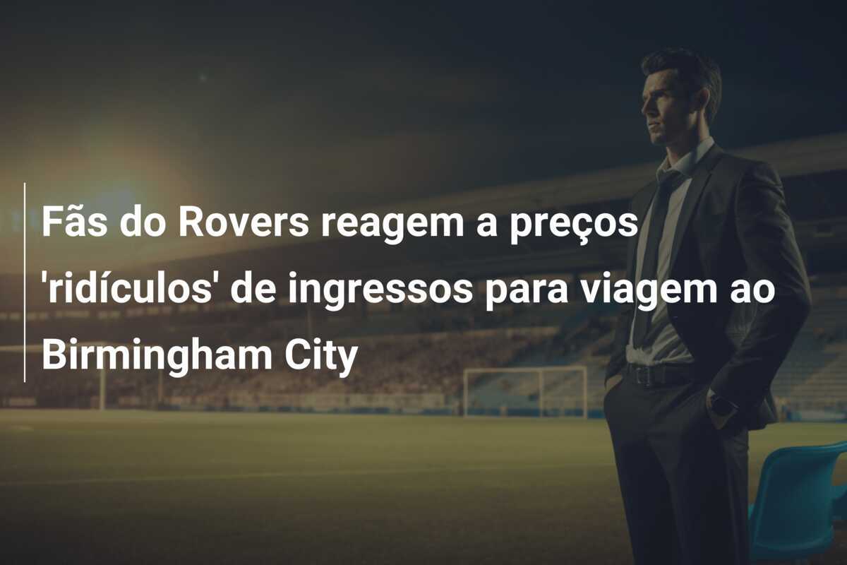 Fãs do Rovers reagem a preços 'ridículos' de ingressos para viagem ao Birmingham City