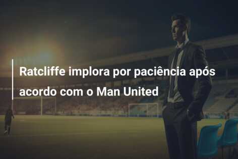 Ratcliffe implora por paciência após acordo com o Man United
