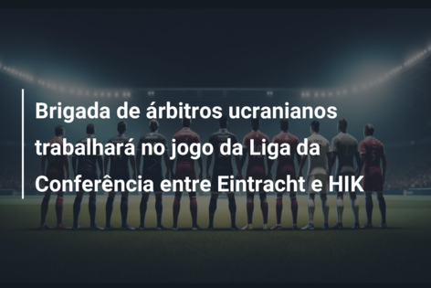 Brigada de árbitros ucranianos trabalhará no jogo da Liga da Conferência entre Eintracht e HIK