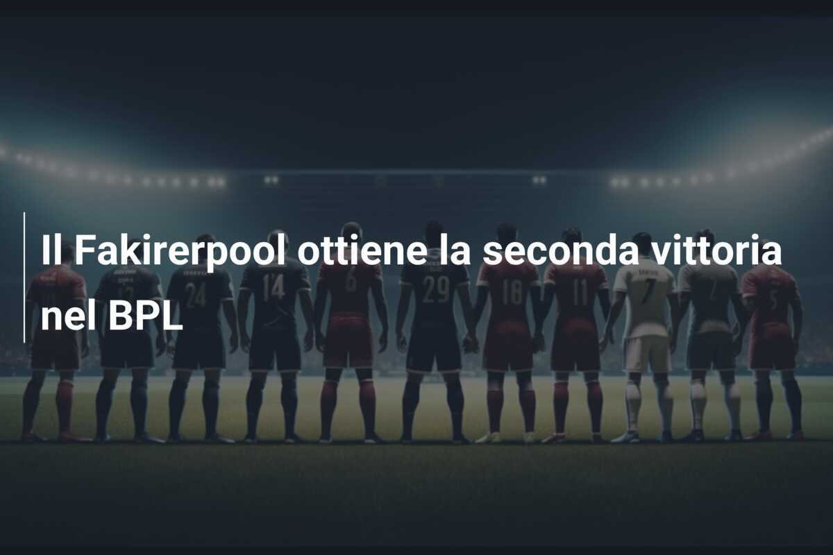 Il Fakirerpool ottiene la seconda vittoria nel BPL