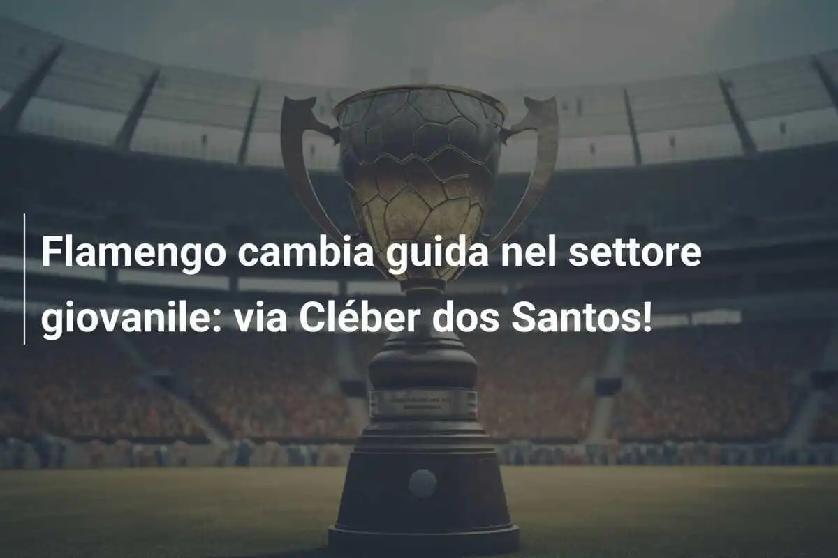Flamengo cambia guida nel settore giovanile: via Cléber dos Santos!