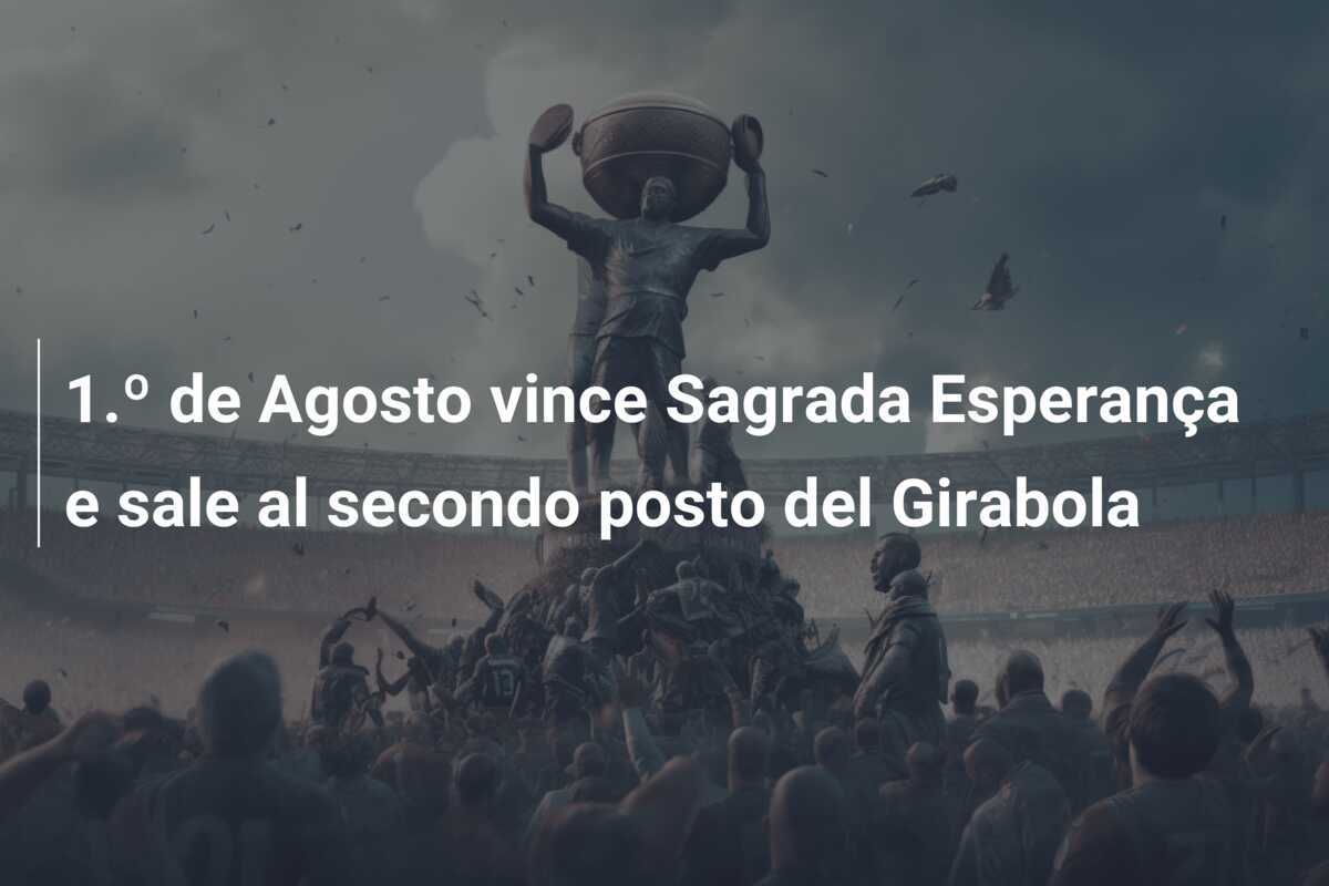 1.º de Agosto vince Sagrada Esperança e sale al secondo posto del Girabola