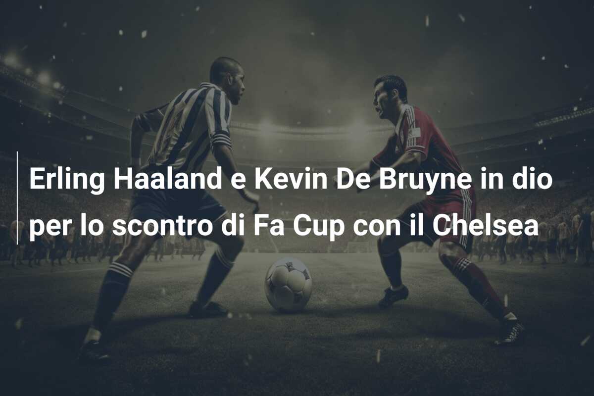 Erling Haaland e Kevin De Bruyne in dio per lo scontro di Fa Cup con il Chelsea