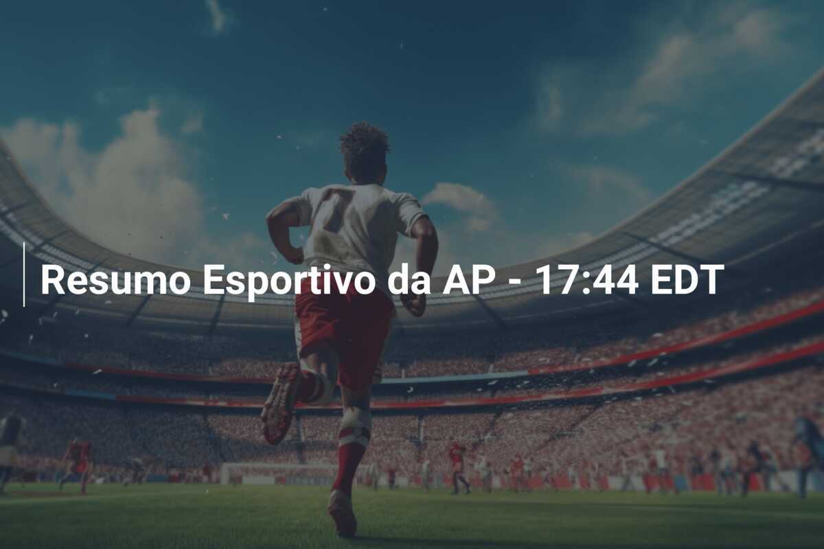 Resumo Esportivo da AP - 17:44 EDT