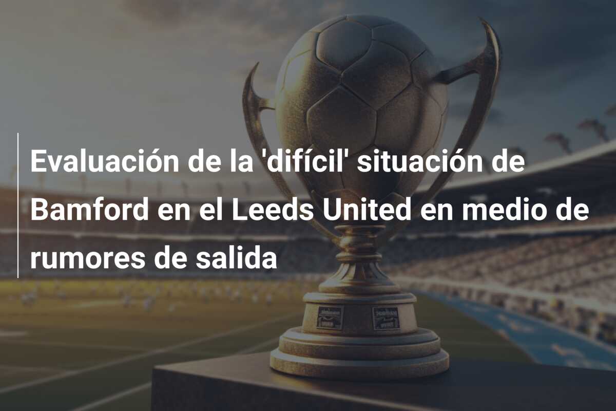 Evaluación de la ‘difícil’ situación de Bamford en el Leeds United en medio de rumores de salida