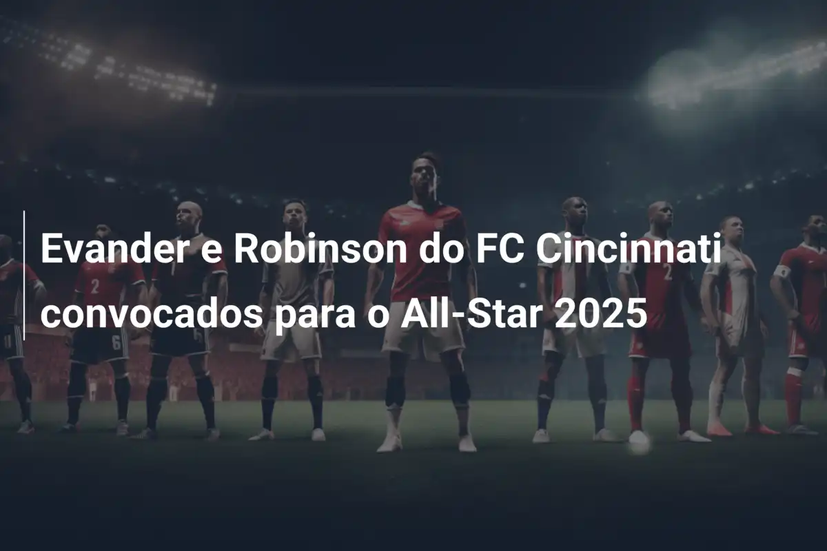 Evander e Robinson do FC Cincinnati convocados para o All-Star 2025