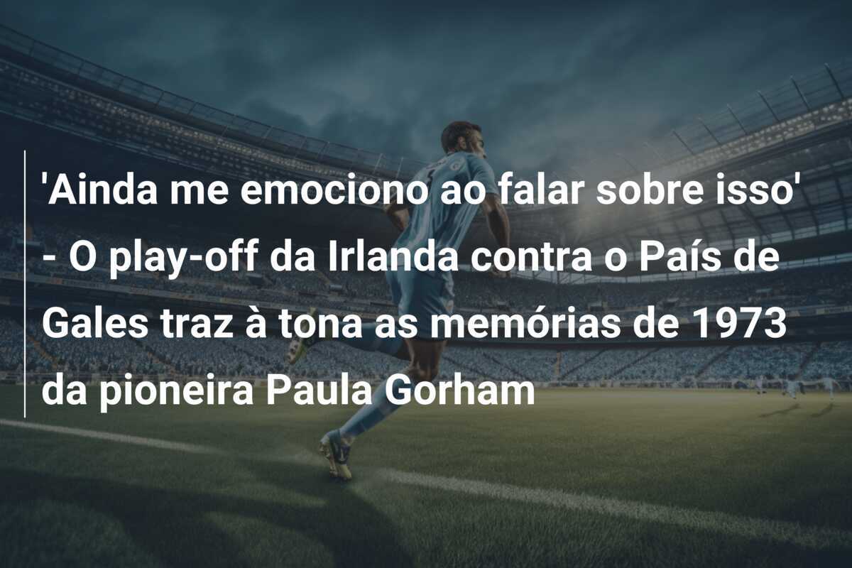 'Ainda me emociono ao falar sobre isso' - O play-off da Irlanda contra o País de Gales traz à tona as memórias de 1973 da pioneira Paula Gorham