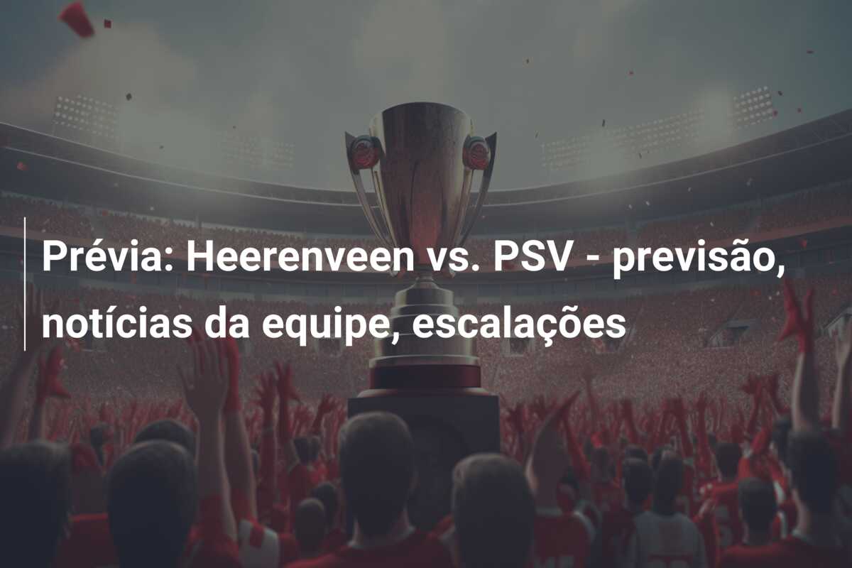 Prévia: Heerenveen vs. PSV – previsão, notícias da equipe, escalações