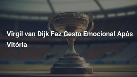 Virgil van Dijk Faz Gesto Emocional Após Vitória