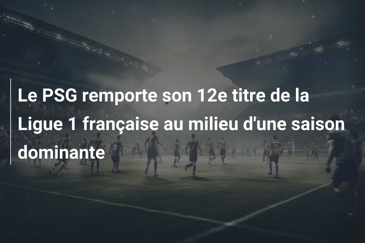 Le PSG remporte son 12e titre de la Ligue 1 française au milieu d’une saison dominante