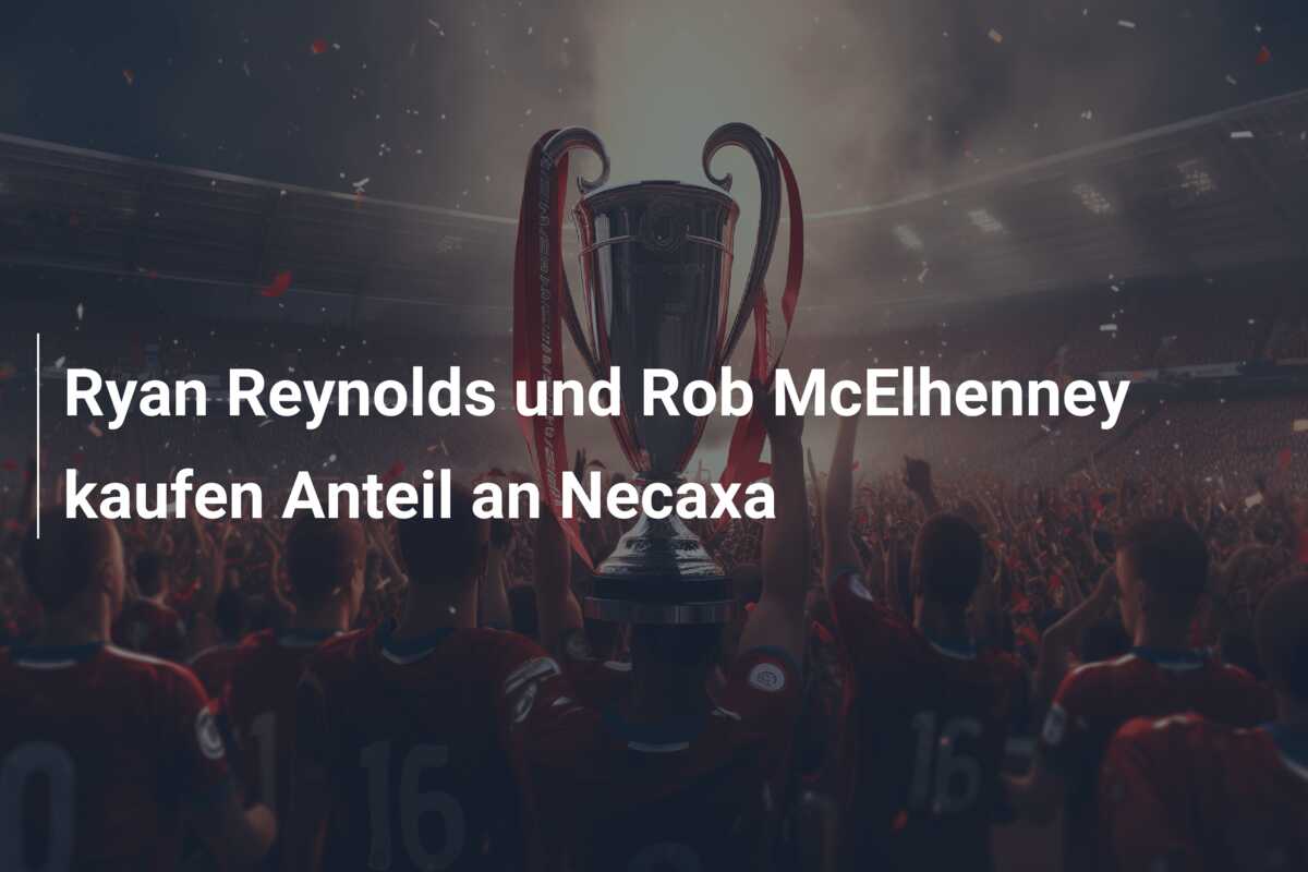 Ryan Reynolds und Rob McElhenney kaufen Anteil an Necaxa