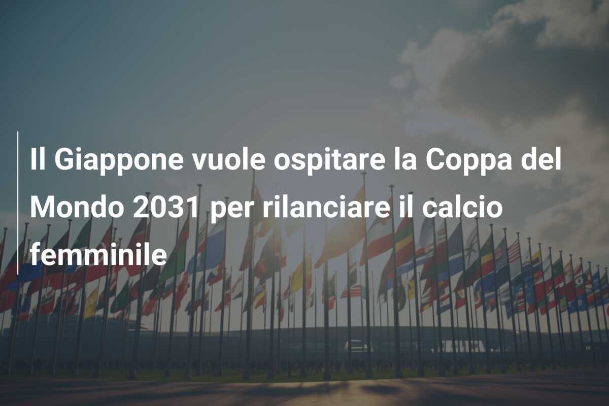 Il Giappone vuole ospitare la Coppa del Mondo 2031 per rilanciare il calcio femminile