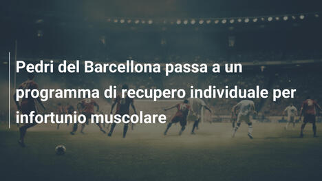 Pedri del Barcellona passa a un programma di recupero individuale per infortunio muscolare