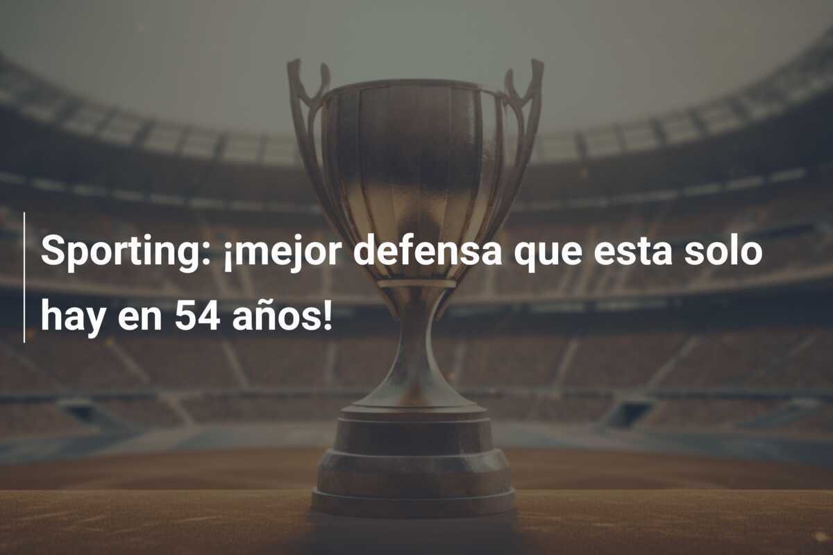 Sporting: ¡mejor defensa que esta solo hay en 54 años!