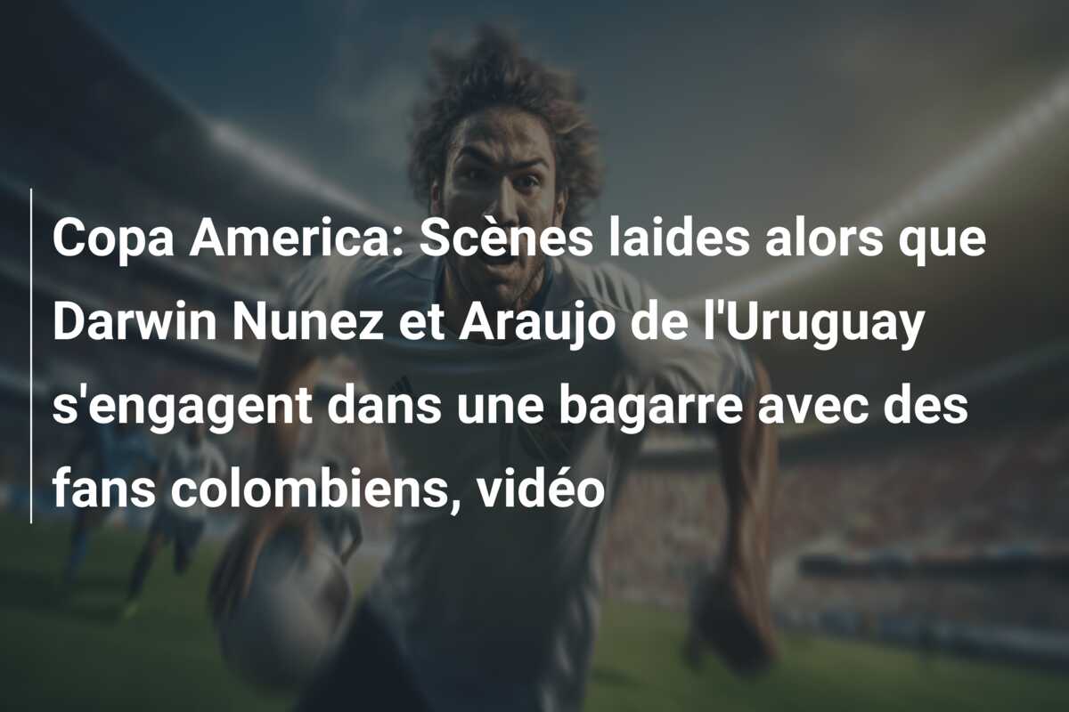 Copa America: Scènes laides alors que Darwin Nunez et Araujo de l’Uruguay s’engagent dans une bagarre avec des fans colombiens, vidéo