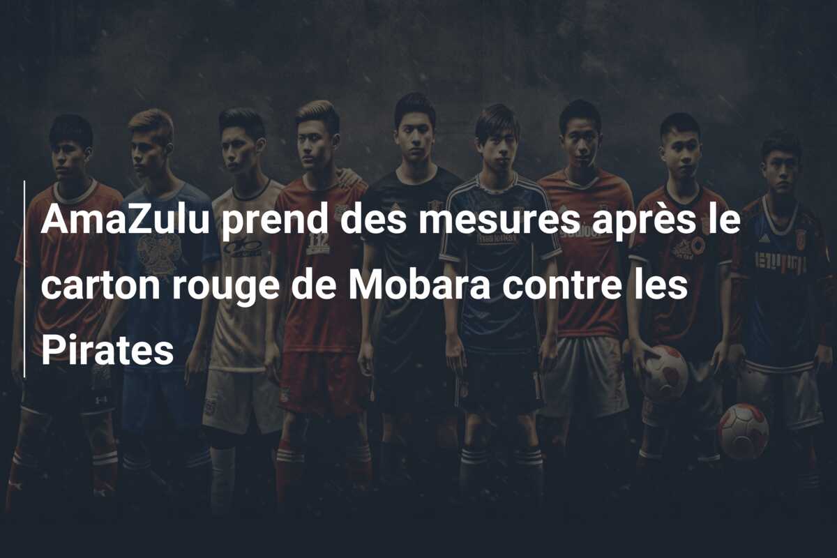 AmaZulu prend des mesures après le carton rouge de Mobara contre les Pirates
