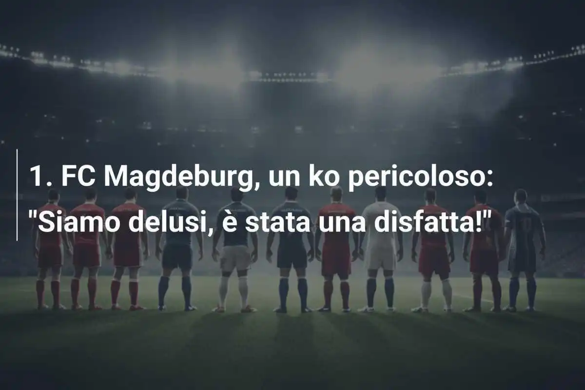 1. FC Magdeburg, un ko pericoloso: "Siamo delusi, è stata una disfatta!"