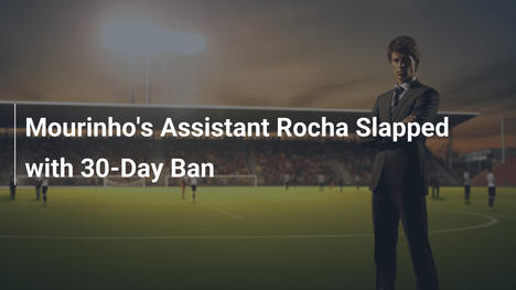 Rocha, Mourinhos Assistent, mit 30-Tage-Sperre