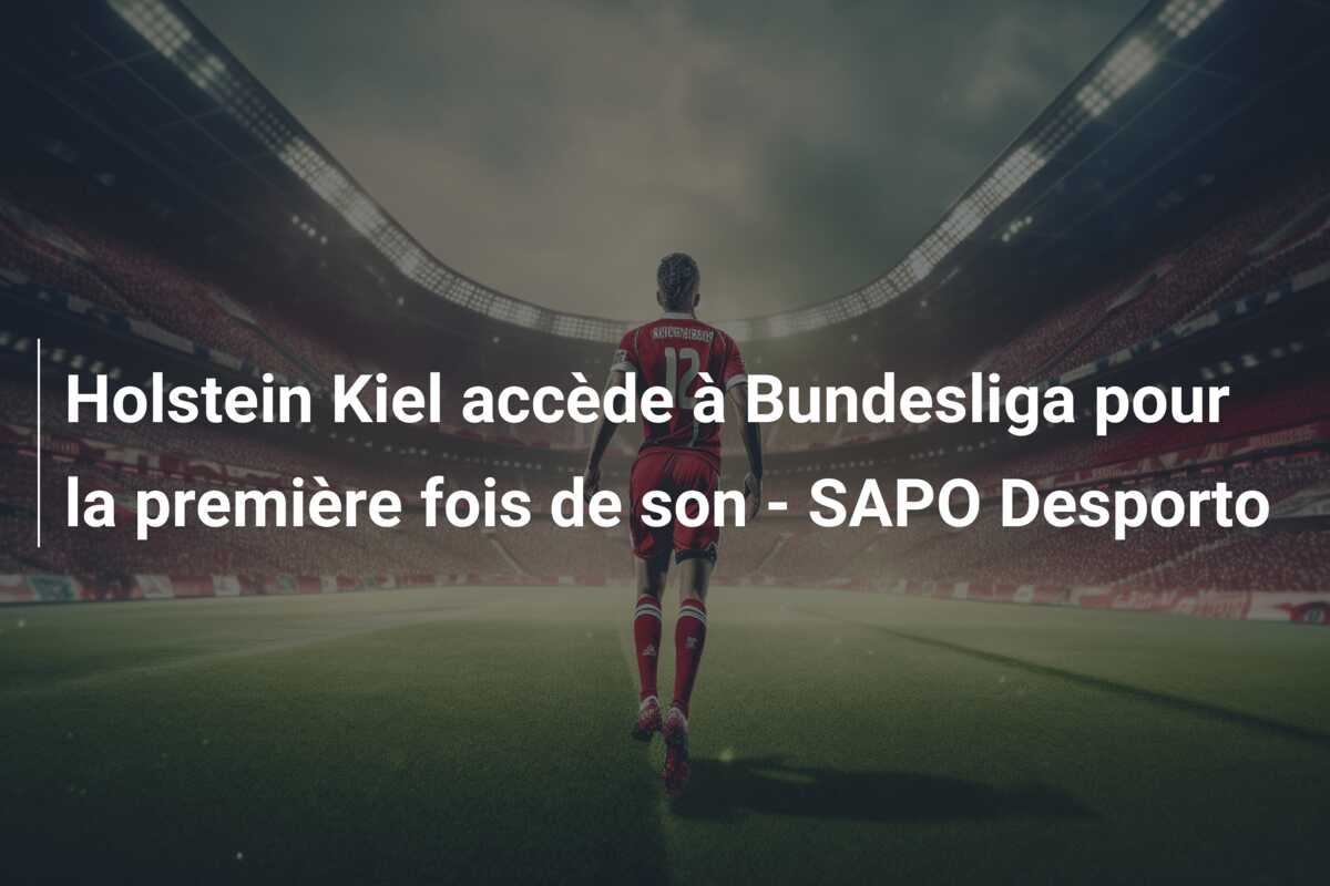 Holstein Kiel accède à Bundesliga pour la première fois de son – SAPO Desporto