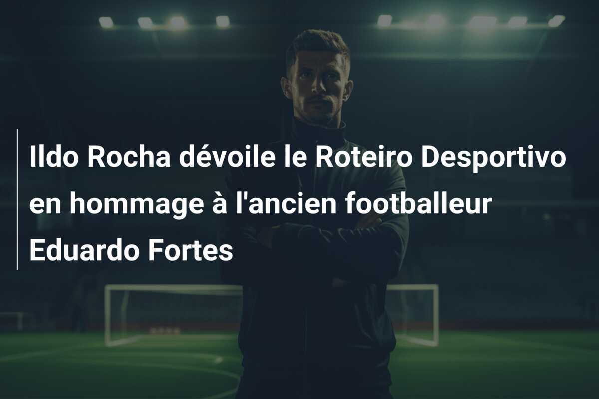 Ildo Rocha dévoile le Roteiro Desportivo en hommage à l'ancien footballeur Eduardo Fortes