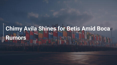 Chimy Ávila Brilla per il Betis in Mezzo alle Voci sul Boca