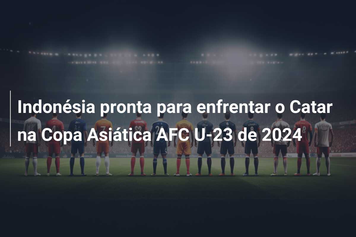 Indonésia pronta para enfrentar o Catar na Copa Asiática AFC U-23 de 2024