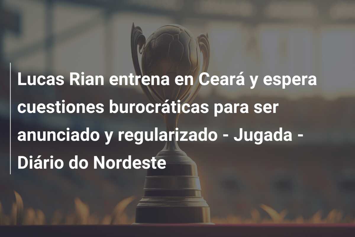 Lucas Rian entrena en Ceará y espera cuestiones burocráticas para ser anunciado y regularizado – Jugada – Diário do Nordeste