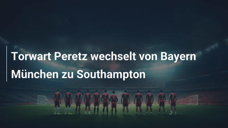 Torwart Peretz wechselt von Bayern München zu Southampton