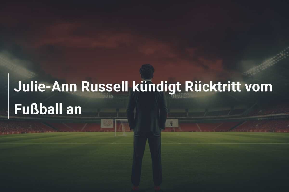 Julie-Ann Russell kündigt Rücktritt vom Fußball an