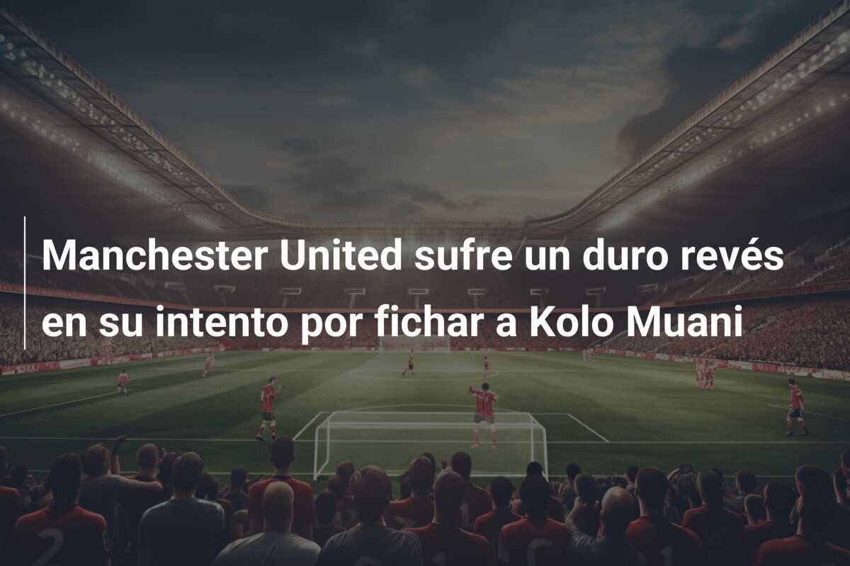 Manchester United sufre un duro revés en su intento por fichar a Kolo Muani