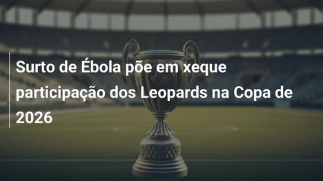 Surto de Ébola põe em xeque participação dos Leopards na Copa de 2026