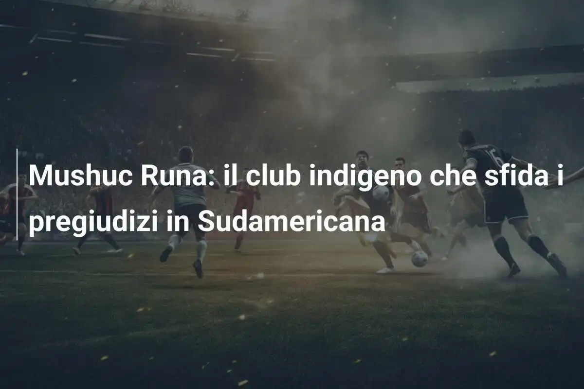 Mushuc Runa: il club indigeno che sfida i pregiudizi in Sudamericana